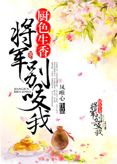 厨色生香，将军别咬我全文阅读